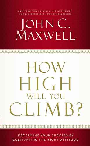 How High Will You Climb?: Determine Your Success by Cultivating the Right Attitude