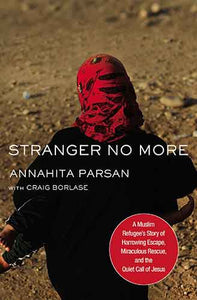 Stranger No More: A Muslim Refugee's Story Of Harrowing Escape, Miraculous Rescue, And The Quiet Call Of Jesus