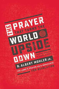 The Prayer That Turns The World Upside Down: The Lord's Prayer As A Manifesto For Revolution