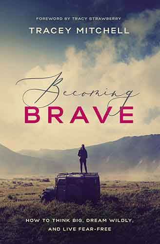 Becoming Brave: How To Think Big, Dream Wildly, And Live Fear Free