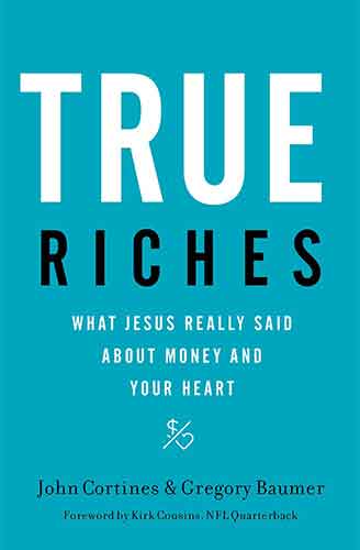 True Riches: What Jesus Really Said About Money And Your Heart