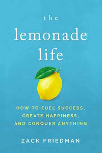 The Lemonade Life: How To Fuel Success, Create Happiness, And Conquer Anything