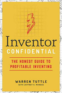 Inventor Confidential: The Honest Guide To Profitable Inventing