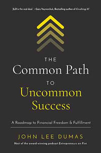 The Common Path To Uncommon Success: A Roadmap To Financial Freedom And Fulfillment