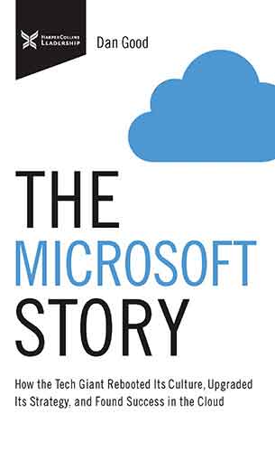 The Microsoft Story: How The Tech Giant Rebooted Its Culture, Upgraded Its Strategy, And Found Success In The Cloud