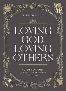 Loving God, Loving Others: 52 Devotions to Create Connections That Last