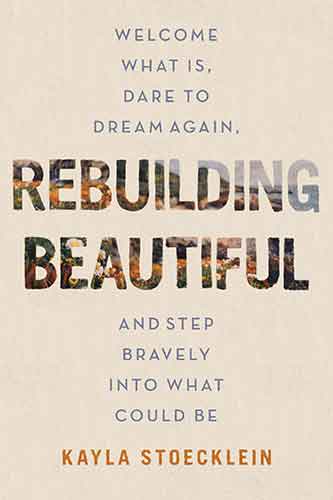 Rebuilding Beautiful: Welcome What Is, Dare to Dream Again, and Step Bravely into What Could Be