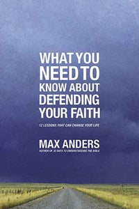 What You Need To Know About Defending Your Faith: 12 Lessons That Can Change Your Life