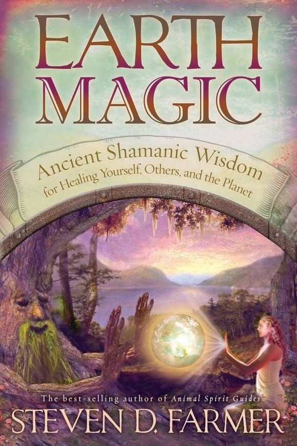 Earth Magic: Ancient Spiritual Wisdom for Healing Yourself, Others and the Planet