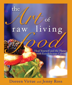The Art of Raw Living Food: Heal Yourself and the Planet with
