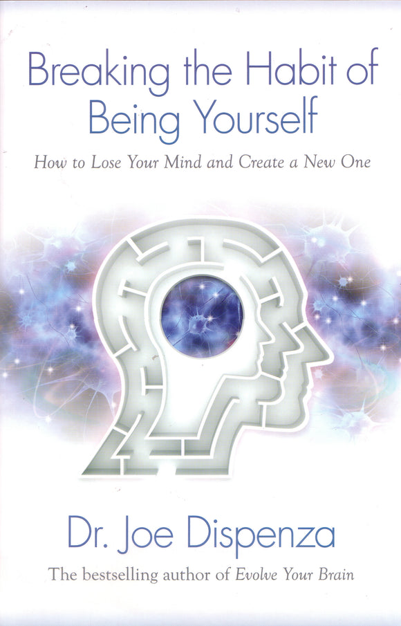 Breaking the Habit of Being Yourself: How to Lose Your Mind and Create aNew One