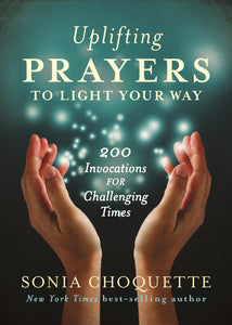 Uplifting Prayers to Light Your Way: 200 invocations for Challenging Times