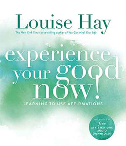 Experience Your Good Now!: Learning to Use Affirmations