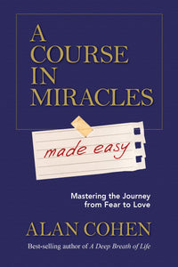 A Course in Miracles made easy: Mastering the Journey from Fear to Love