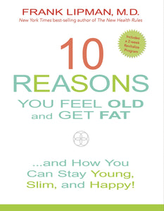 10 Reasons you feel old and get fat: And How You Can Stay Young, Slim and Happy!