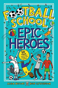 Football School Epic Heroes: 50 true tales that shook the world