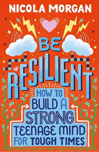 Be Resilient: How to Build a Strong Teenage Mind for Tough Times