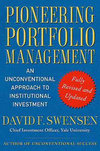 Pioneering Portfolio Management: An Unconventional Approach to Institutional Investment, Fully Revised and Updated