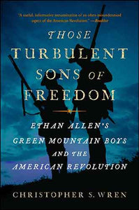 Those Turbulent Sons of Freedom: Ethan Allen's Green Mountain Boys and the American Revolution