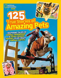 125 True Stories of Amazing Pets: Inspiring Tales of Animal Friendship and Four-legged Heroes, Plus Crazy Animal Antics