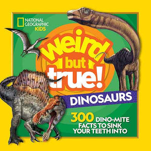 Weird But True Dinosaurs: 300 Dino-Mite Facts to Sink Your Teeth Into