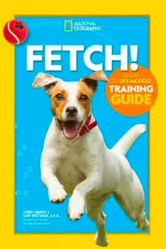 Fetch! A How To Speak Dog Training Guide