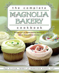 The Complete Magnolia Bakery Cookbook: Recipes from the World-Famous Bakery and Allysa Torey's Home Kitchen