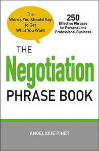 The Negotiation Phrase Book: The Words You Should Say to Get What You Want