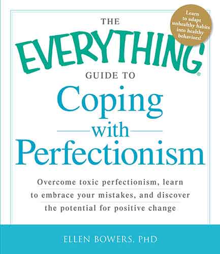 The Everything Guide to Coping with Perfectionism: Overcome Toxic Perfectionism, Learn to Embrace Your Mistakes, and Discover the Potential for Positive Change