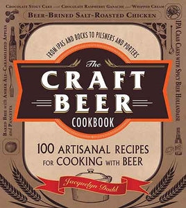 The Craft Beer Cookbook: From IPAs and Bocks to Pilsners and Porters, 100 Artisanal Recipes for Cooking with Beer