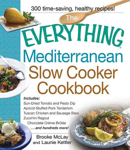 The Everything Mediterranean Slow Cooker Cookbook: Includes Sun-Dried Tomato and Pesto Dip, Apricot-Stuffed Pork Tenderloin, Tuscan Chicken and Sausage Stew, Zucchini Ragout, and Chocolate Creme Brulee