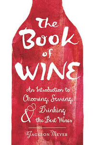 The Book of Wine: An Introduction to Choosing, Serving, and Drinking the Best Wines