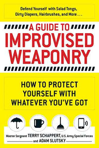 A Guide To Improvised Weaponry: How to Protect Yourself with WHATEVER You've Got