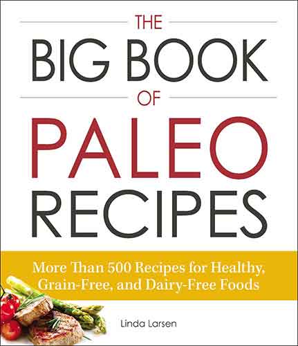 The Big Book of Paleo Recipes: More Than 500 Recipes for Healthy, Grain-Free, and Dairy-Free Foods