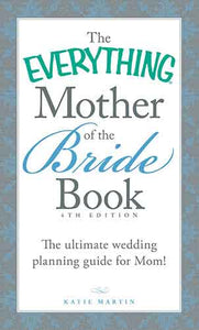 The Everything Mother of the Bride Book: The Ultimate Wedding Planning Guide for Mom!