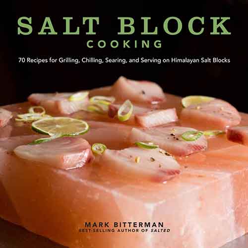 Salt Block Cooking:  70 Recipes for Grilling, Chilling, Searing, and Serving on Himalayan Salt Blocks