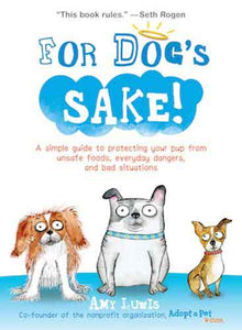 For Dog's Sake!: A Simple Guide to Protecting Your Pup from Unsafe Foods, Everyday Dangers, and Bad Situations