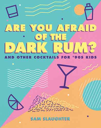 Are You Afraid of the Dark Rum?: and Other Cocktails for ’90s Kids