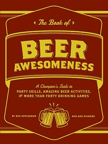 The Book of Beer Awesomeness:  A Champion's Guide to Party Skills, Amazing Beer Activities, and More Than Forty Drinking Games