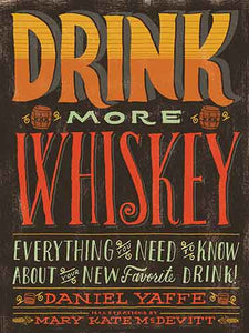 Drink More Whiskey: Everything You Need to Know About Your New Favorite Drink!