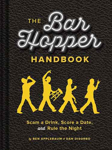 The Bar Hopper Handbook:  Scam a Drink, Score a Date, and Rule the Night