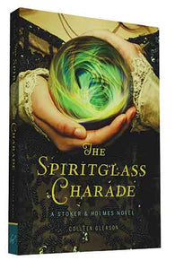 The The Spiritglass Charade: A Stoker & Holmes Novel