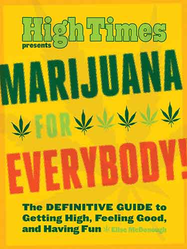 Marijuana for Everybody!: The DEFINITIVE GUIDE to Getting High, Feeling Good, and Having Fun