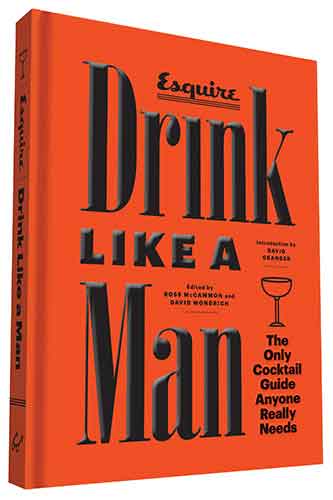 Drink Like a Man: The Only Cocktail Guide Anyone Really Needs