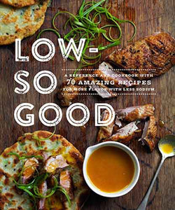 Low-So Good: A Guide to Real Food, Big Flavor, and Less Sodium with 70 Amazing Recipes