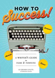 How to Success!: A Writer's Guide to Fame and Fortune (Gifts for Writers, Books About Writing, How to Write Well Books, Writing Prompts)