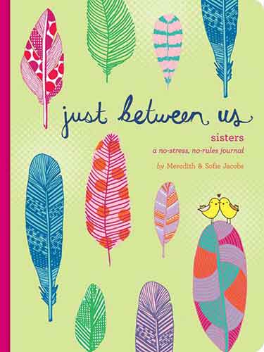 Just Between Us: Sisters ? A No-Stress, No-Rules Journal (Big Sister Books, Books for Daughters, Gifts for Daughters): A No-Stress, No-Rules Journal