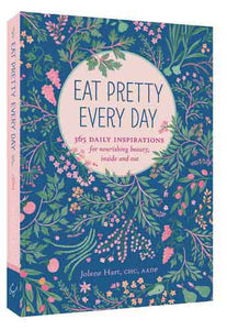 Eat Pretty Every Day: 365 Daily Inspirations for Nourishing Beauty, Inside and Out