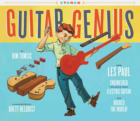 Guitar Genius: How Les Paul Engineered the Solid-Body Electric Guitar and Rocked the World (Children?s Music Books, Picture Books, Guitar Books, Music Books for Kids)