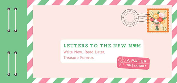 Letters to the New Mum: Write now. Read later. Treasure forever.